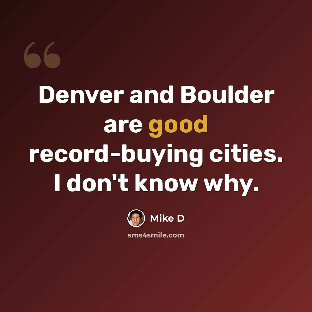 “Denver and Boulder are good record-buying cities. I don't know why.” quote by Mike D