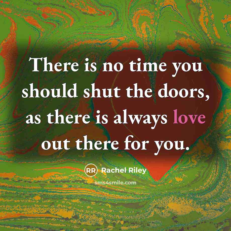 “There is no time you should shut the doors, as there is always love out there for you.” quote by Rachel Riley