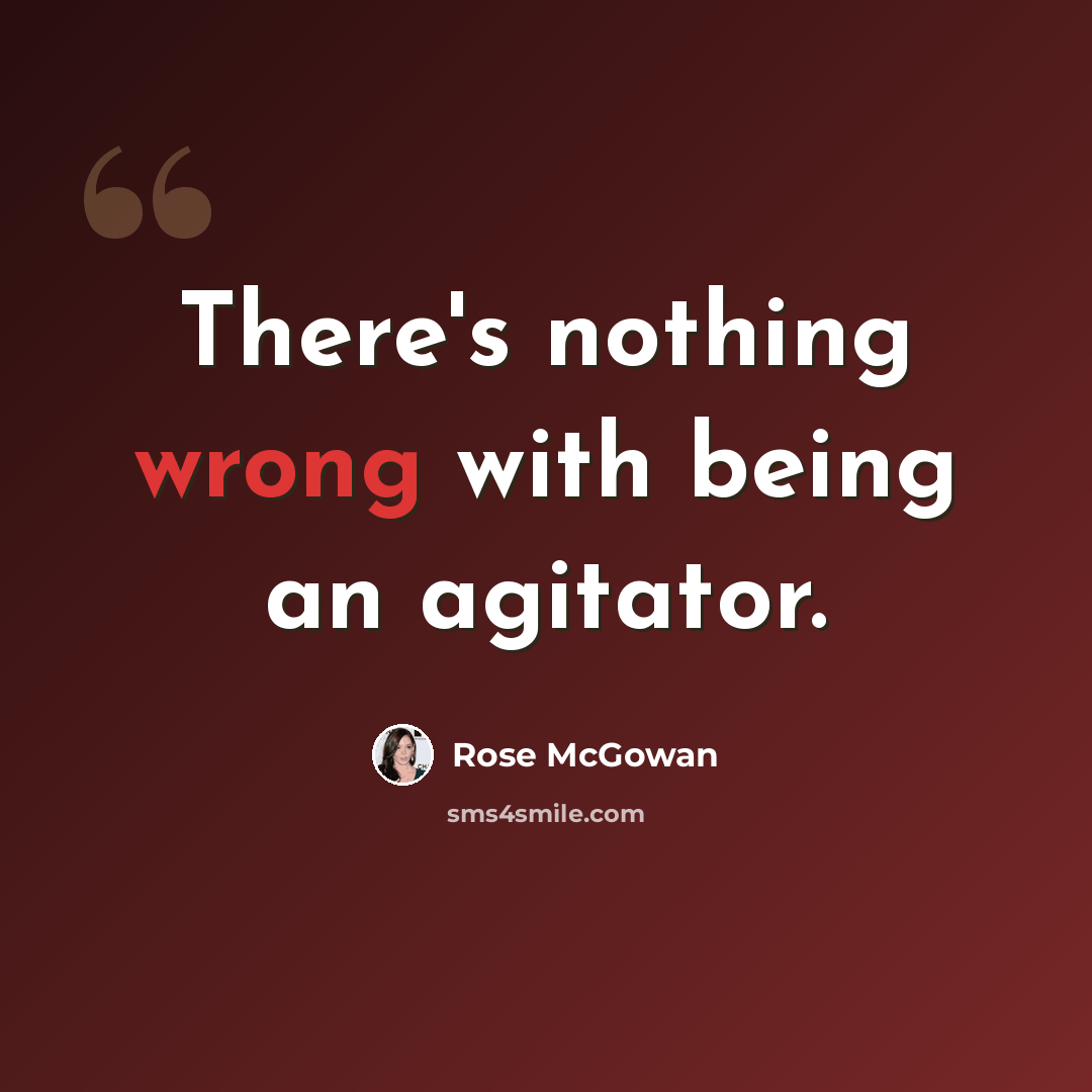 “There's nothing wrong with being an agitator.” quote by Rose McGowan