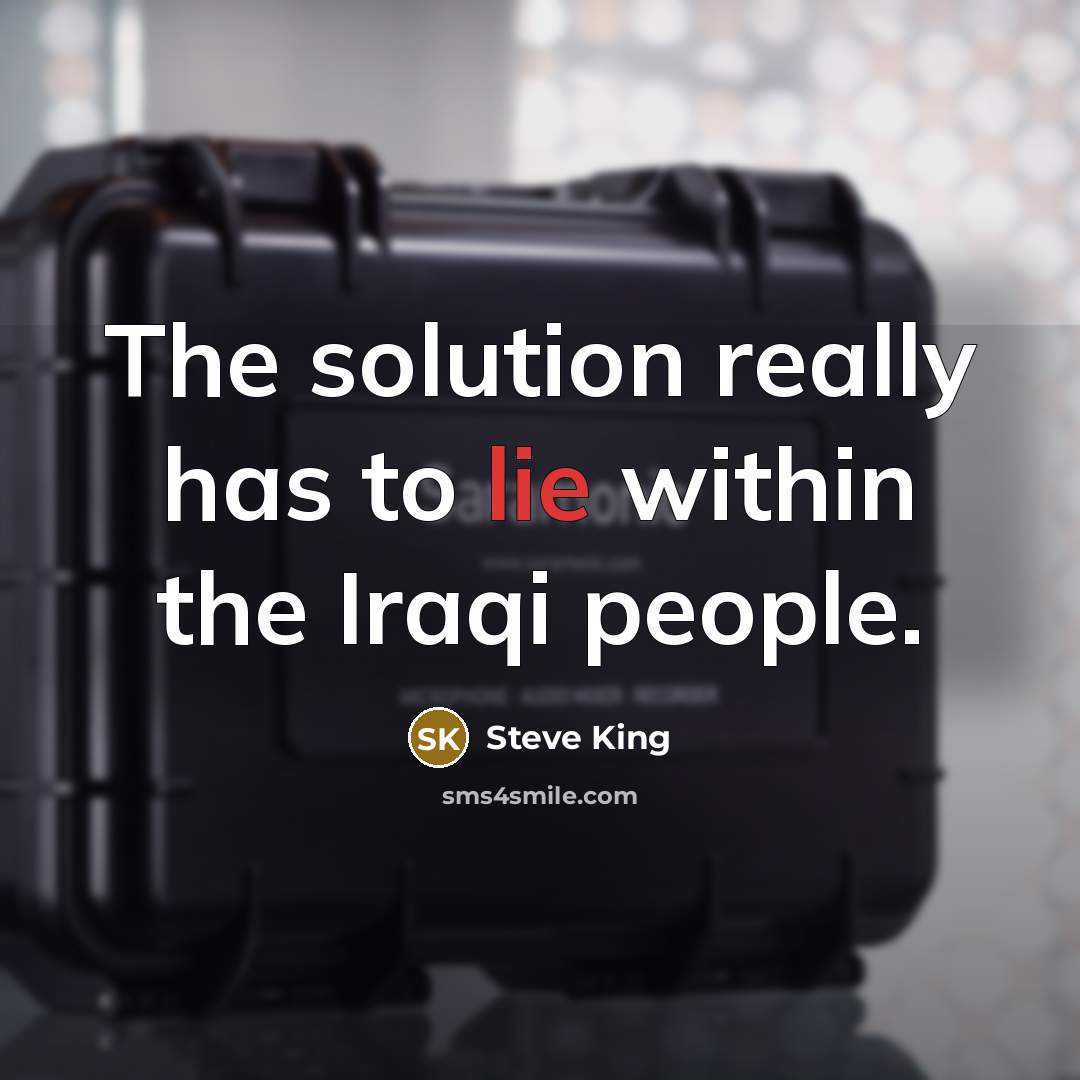 “The solution really has to lie within the Iraqi people.” quote by Steve King