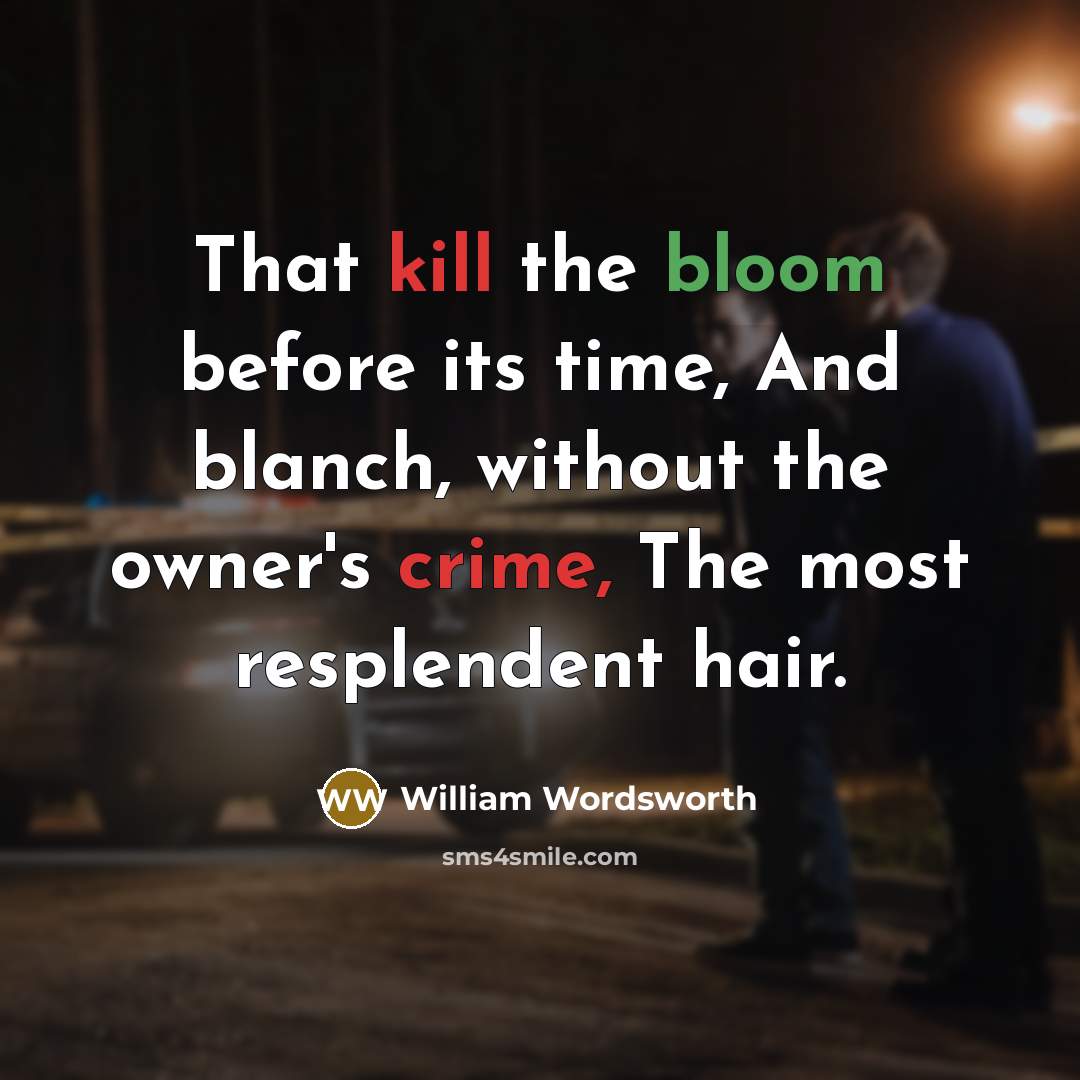 “That kill the bloom before its time, And blanch, without the owner's crime, The most resplendent hair.” quote by William Wordsworth