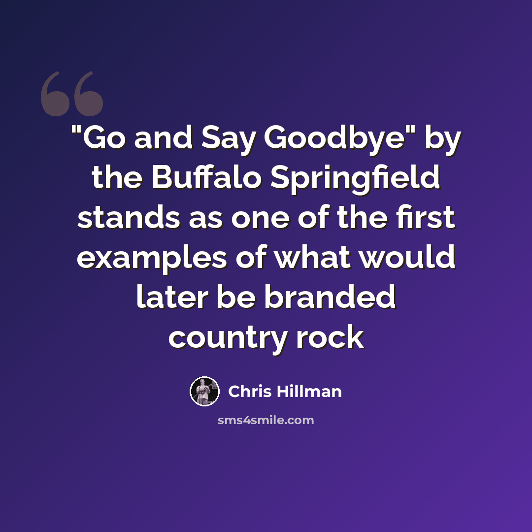 “"Go and Say Goodbye" by the Buffalo Springfield stands as one of the first examples of what would later be branded country rock” quote by Chris Hillman