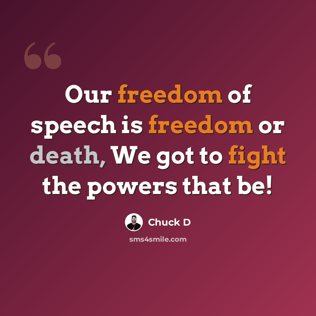 “Our freedom of speech is freedom or death, We got to fight the powers that be!” quote by Chuck D