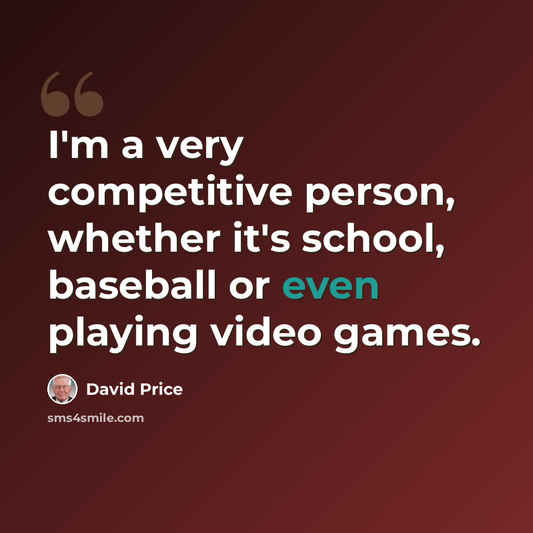 “I'm a very competitive person, whether it's school, baseball or even playing video games.” quote by David Price