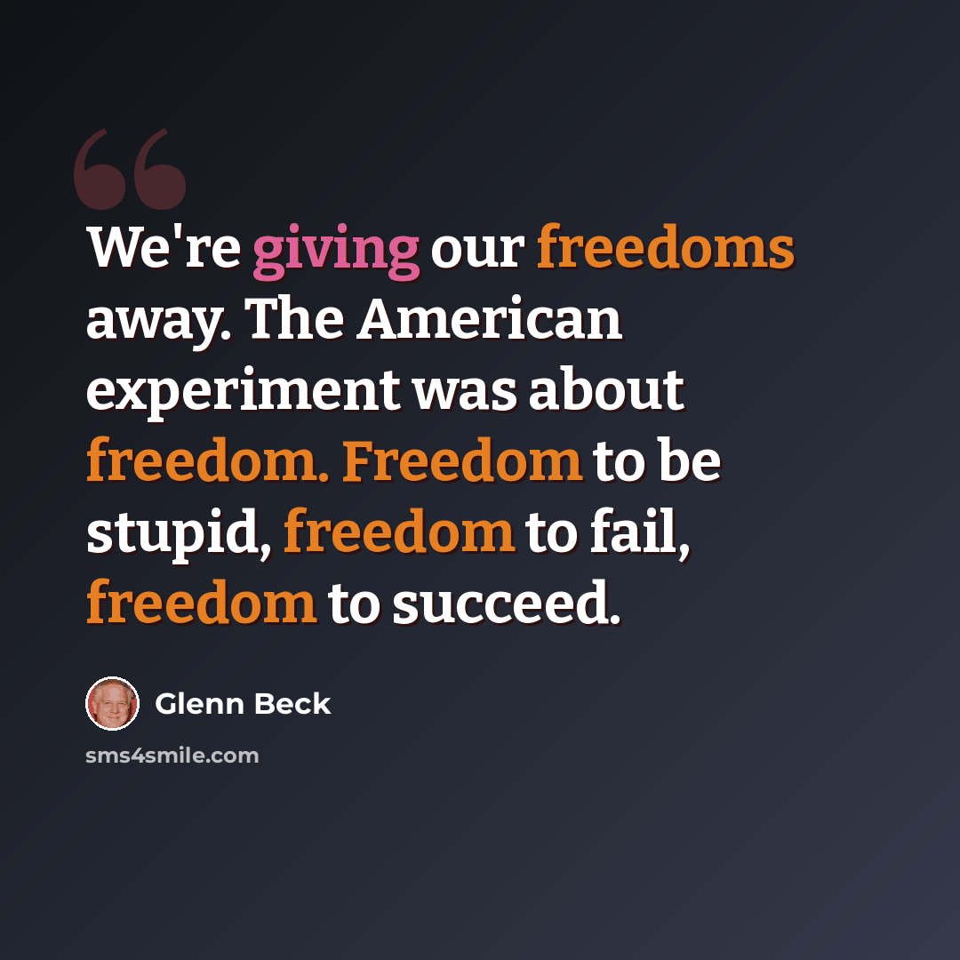 “We're giving our freedoms away. The American experiment was about freedom. Freedom to be stupid, freedom to fail, freedom to succeed.” quote by Glenn Beck