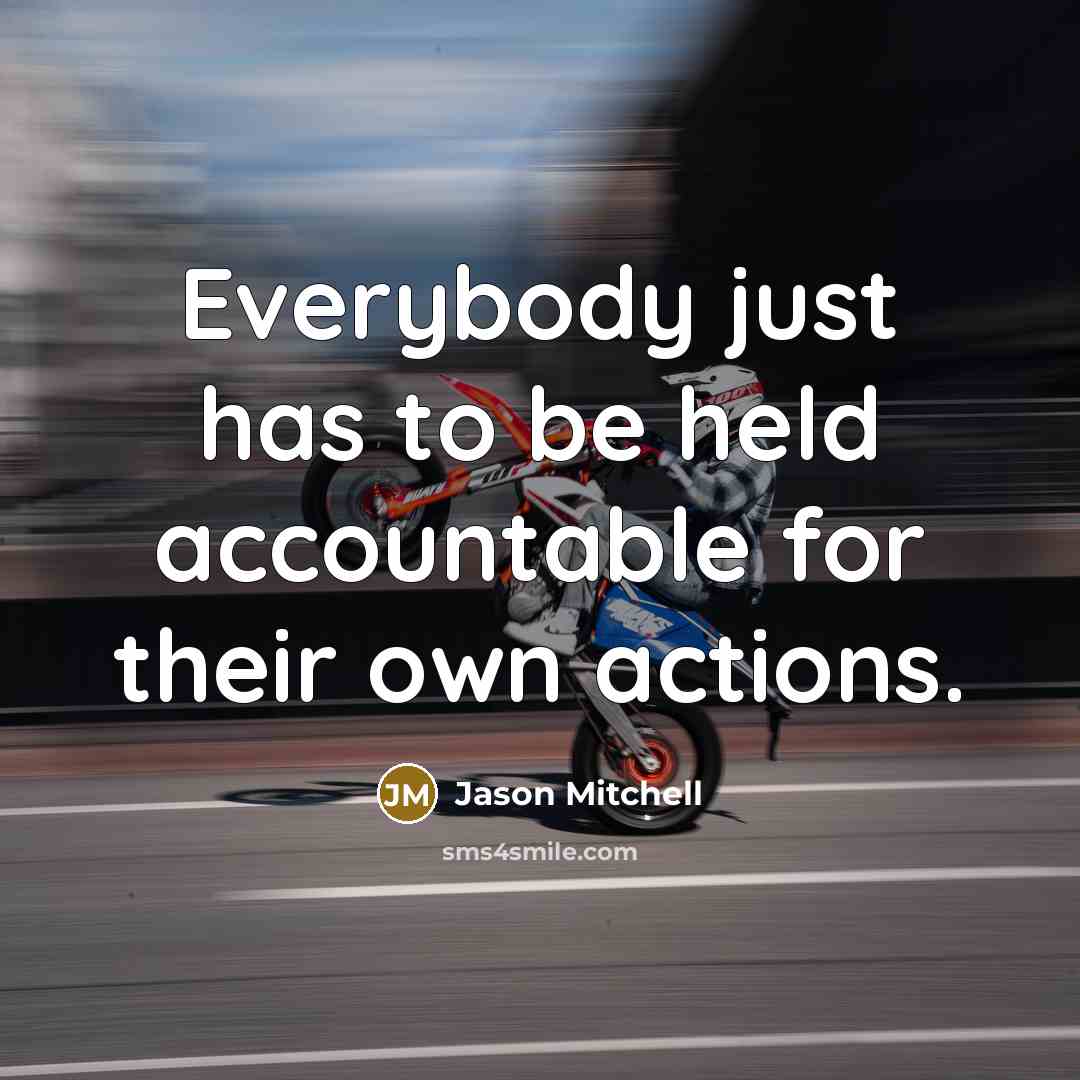 “Everybody just has to be held accountable for their own actions.” quote by Jason Mitchell
