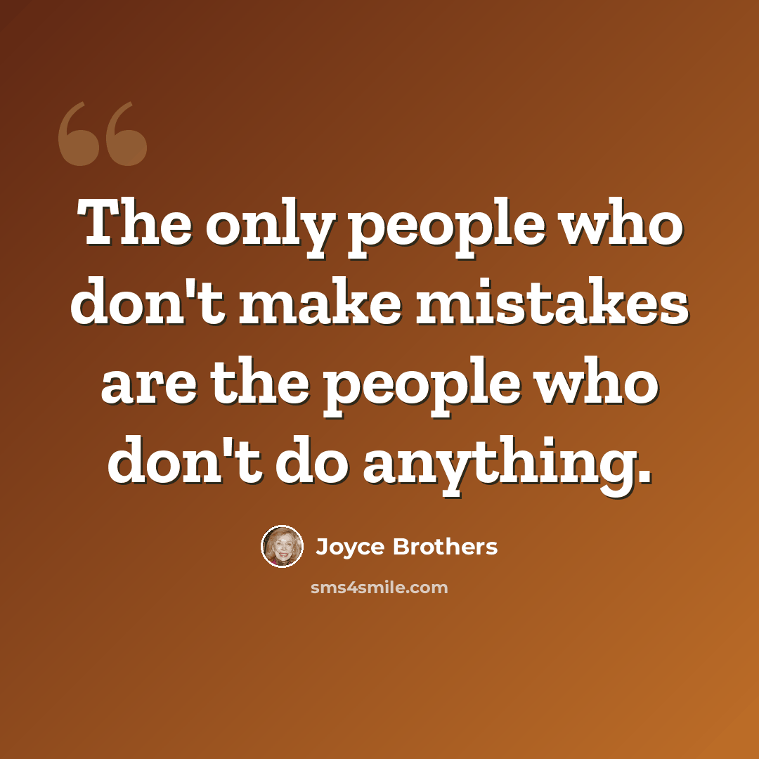 “The only people who don't make mistakes are the people who don't do anything.” quote by Joyce Brothers