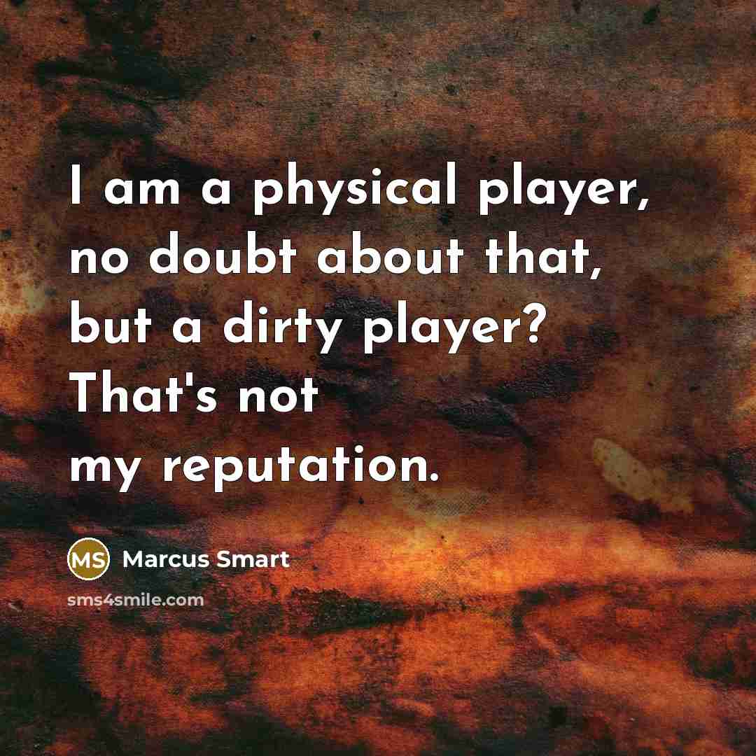 “I am a physical player, no doubt about that, but a dirty player? That's not my reputation.” quote by Marcus Smart