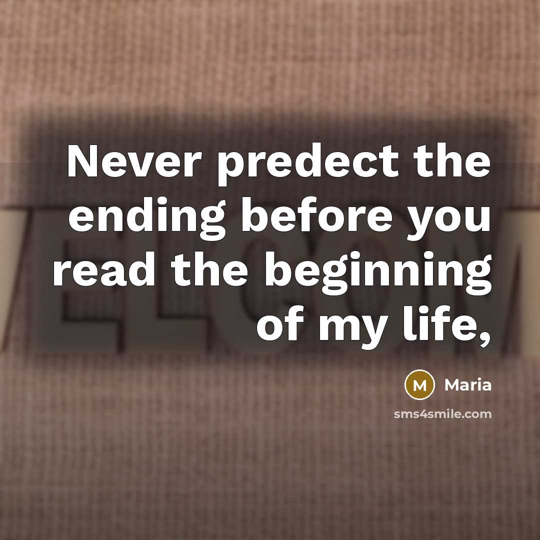 “Never predect the ending before you read the beginning of my life,” quote by Maria