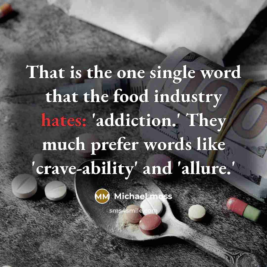 “That is the one single word that the food industry hates: 'addiction.' They much prefer words like 'crave-ability' and 'allure.'” quote by Michael Moss