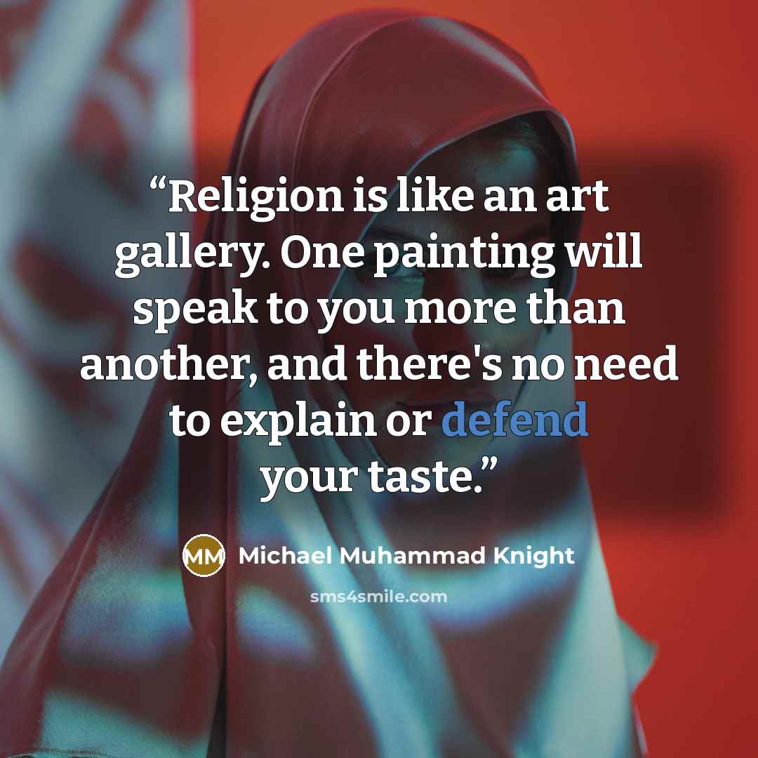 “Religion is like an art gallery. One painting will speak to you more than another, and there's no need to explain or defend your taste.” quote by Michael Muhammad Knight