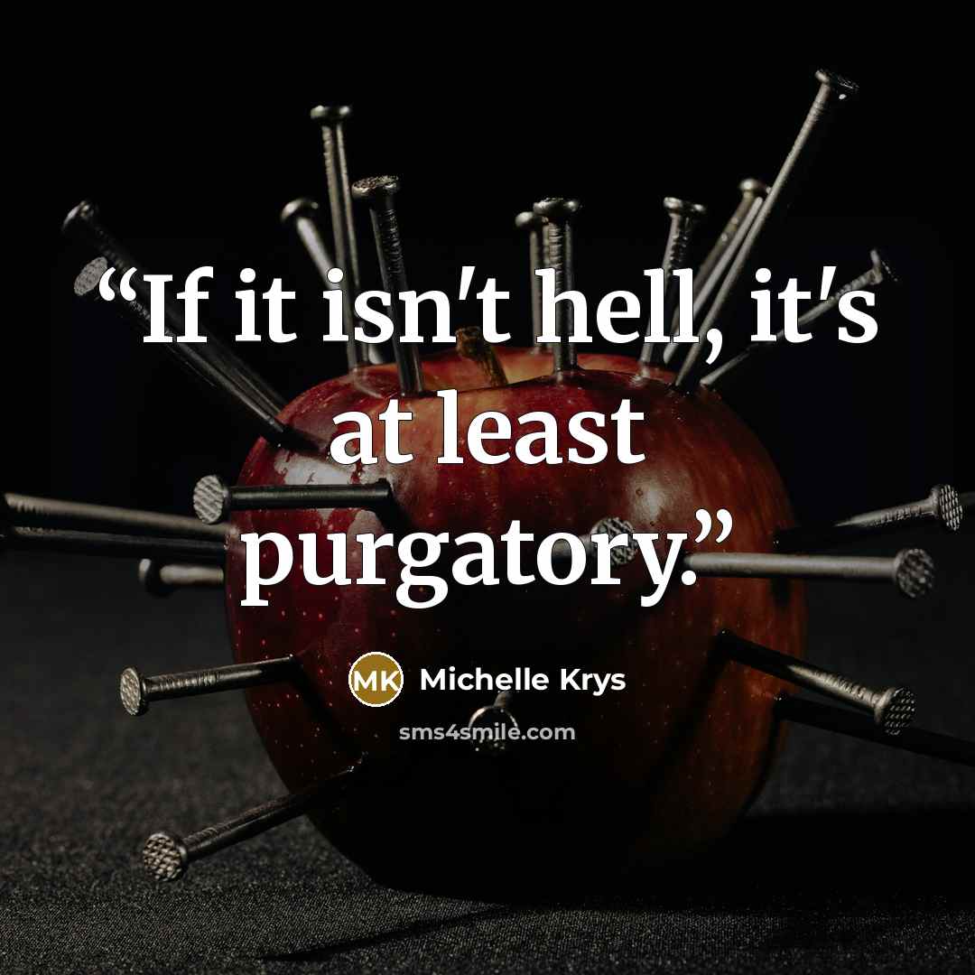 “If it isn't hell, it's at least purgatory.” quote by Michelle Krys