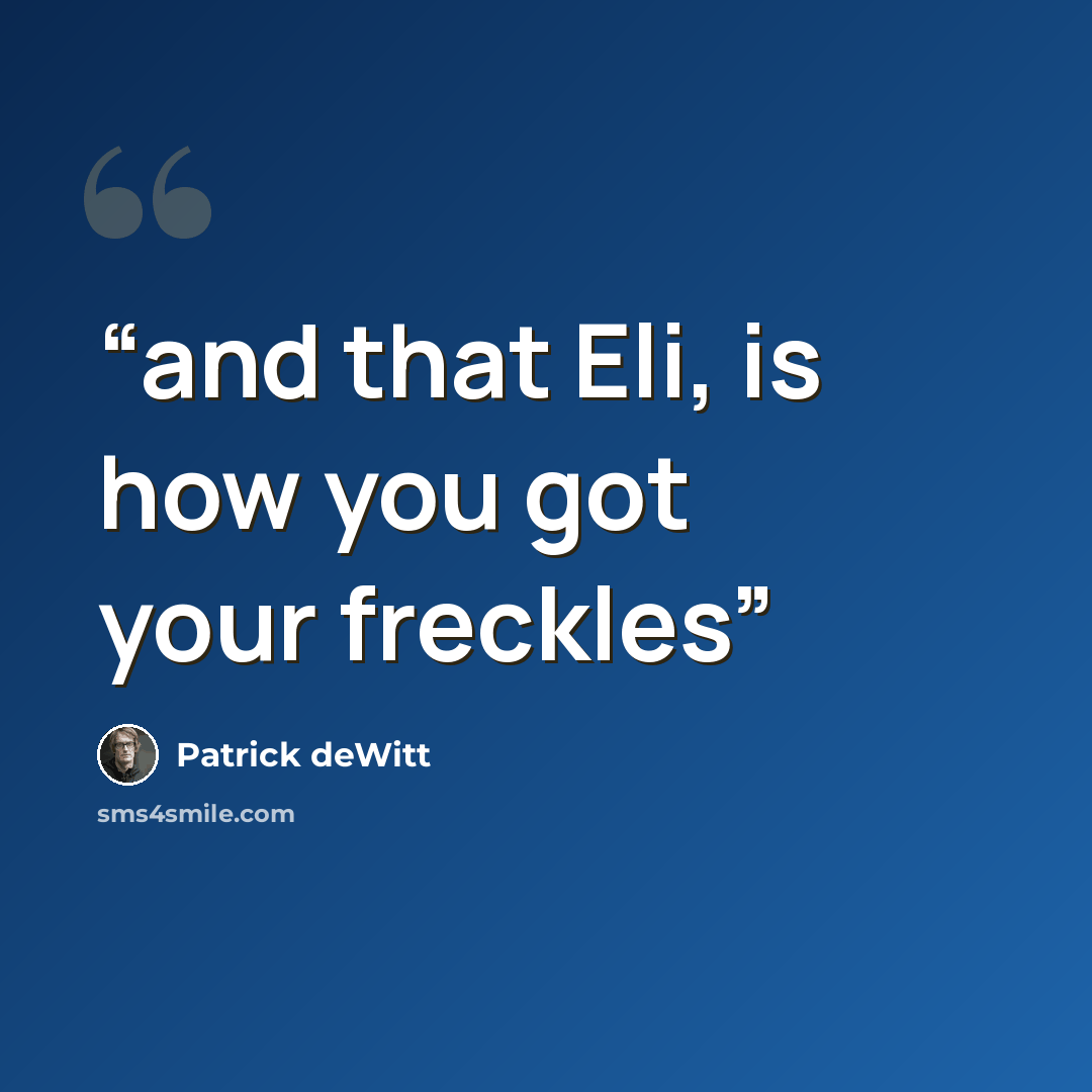 “and that Eli, is how you got your freckles” quote by Patrick deWitt