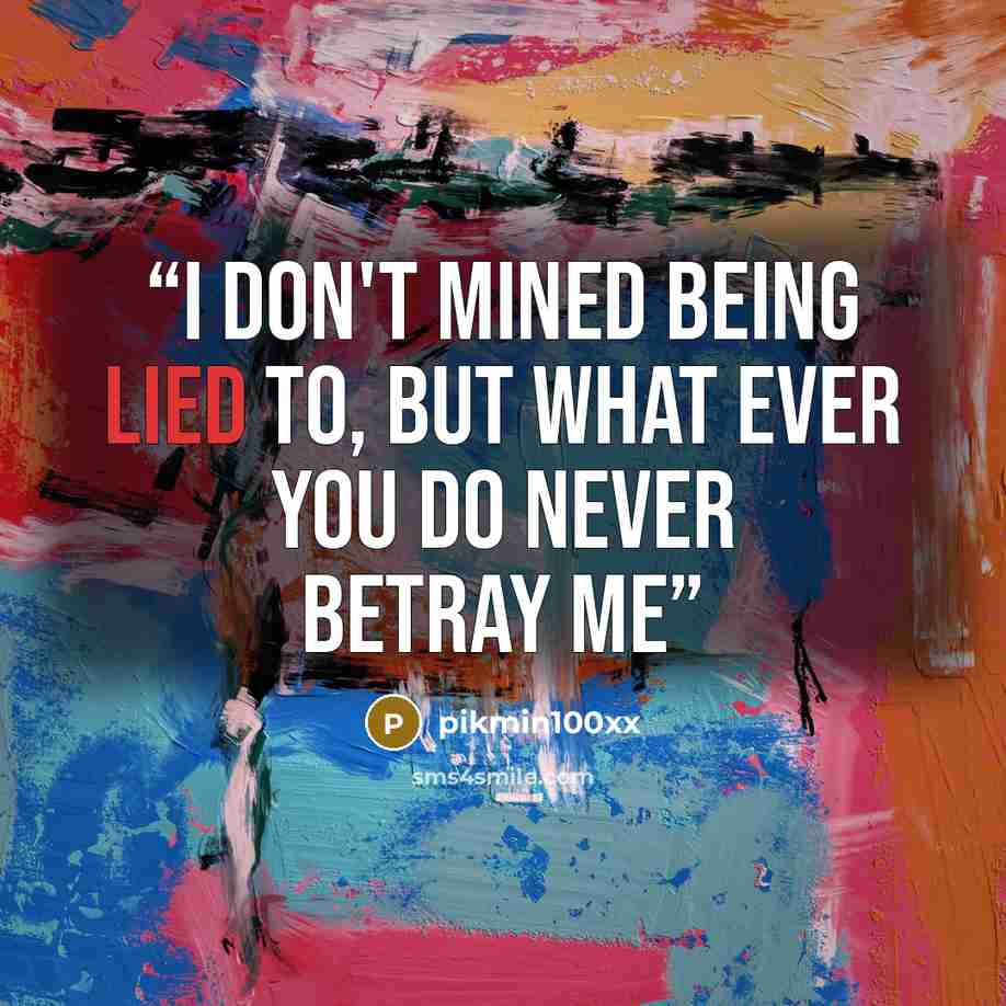 “I don't mined being lied to, but what ever you do never betray me” quote by pikmin100xx