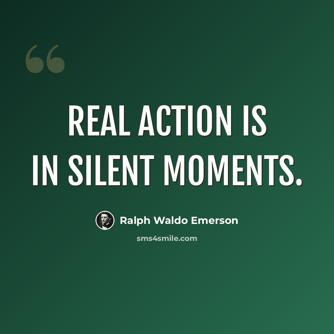 “Real action is in silent moments.” quote by Ralph Waldo Emerson