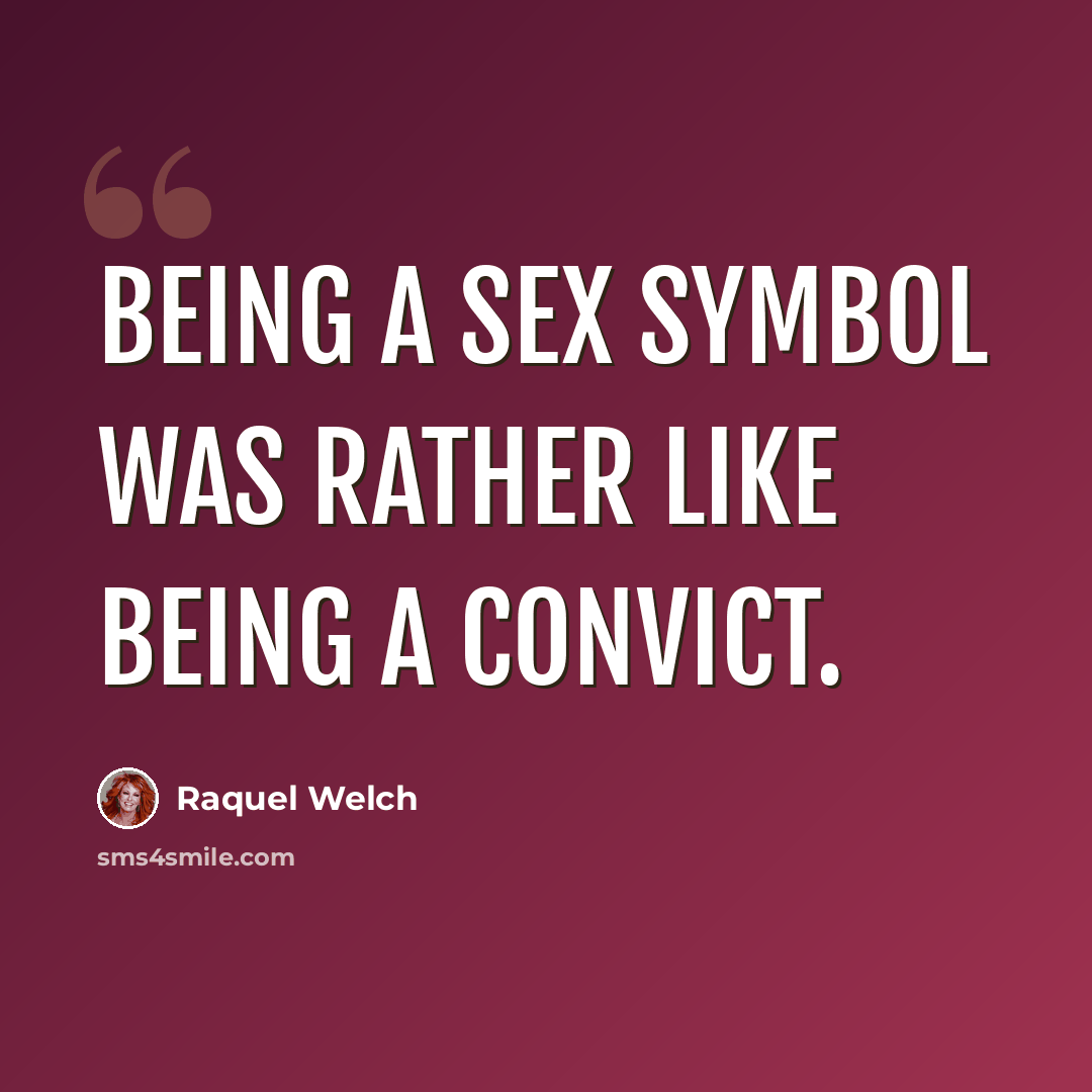 “Being a sex symbol was rather like being a convict.” quote by Raquel Welch
