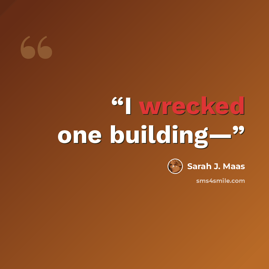 “I wrecked one building—” quote by Sarah J. Maas