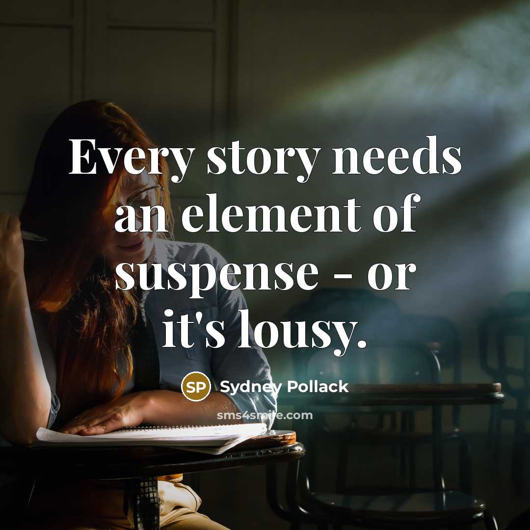 “Every story needs an element of suspense - or it's lousy.” quote by Sydney Pollack