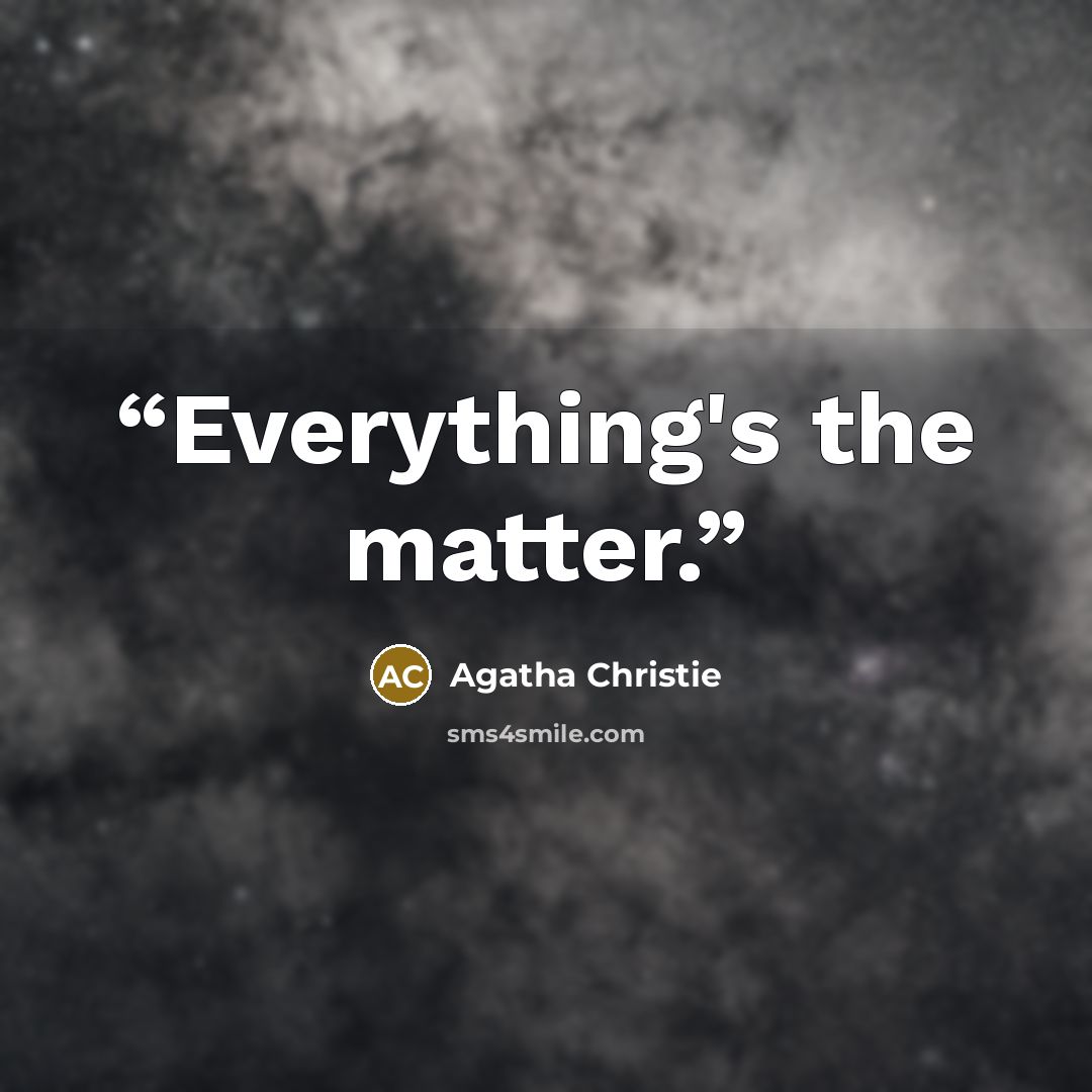 “Everything's the matter.” quote by Agatha Christie