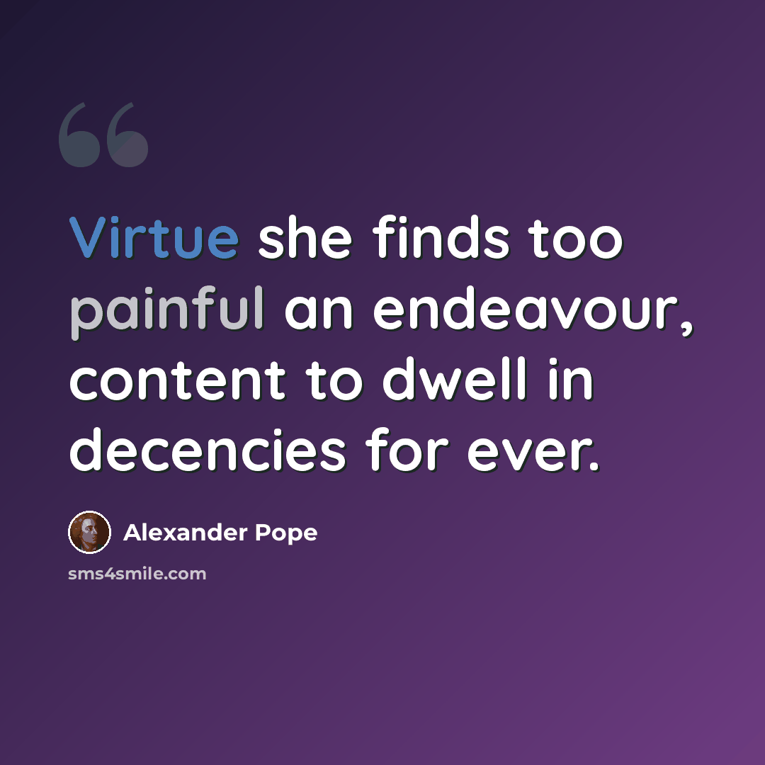 “Virtue she finds too painful an endeavour, content to dwell in decencies for ever.” quote by Alexander Pope