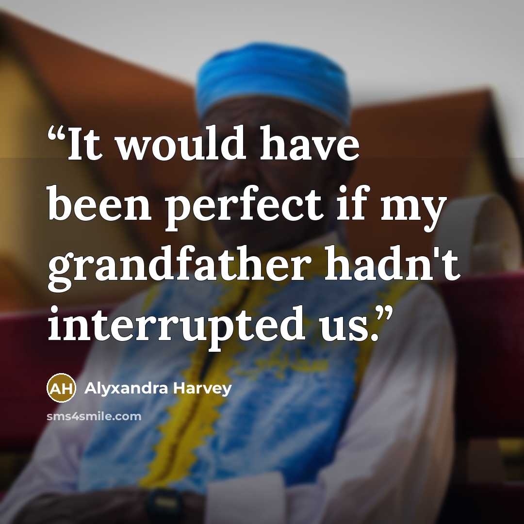 “It would have been perfect if my grandfather hadn't interrupted us.” quote by Alyxandra Harvey
