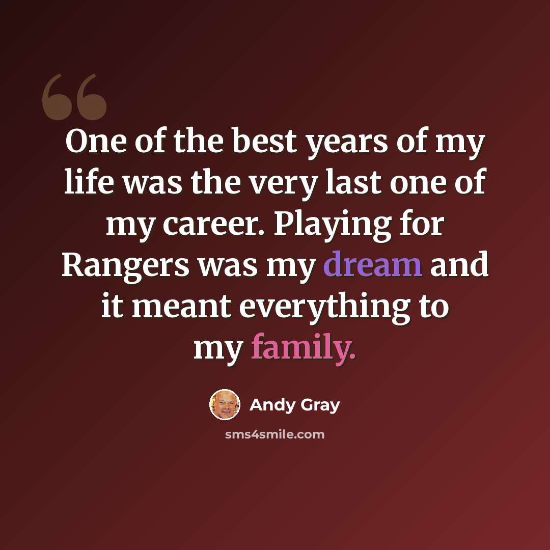 “One of the best years of my life was the very last one of my career. Playing for Rangers was my dream and it meant everything to my family.” quote by Andy Gray