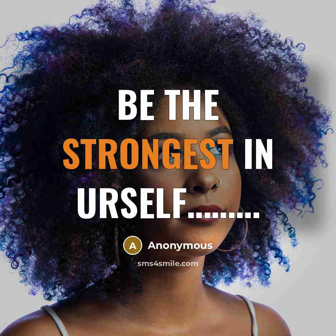 “Be the strongest in urself………” quote by Anonymous