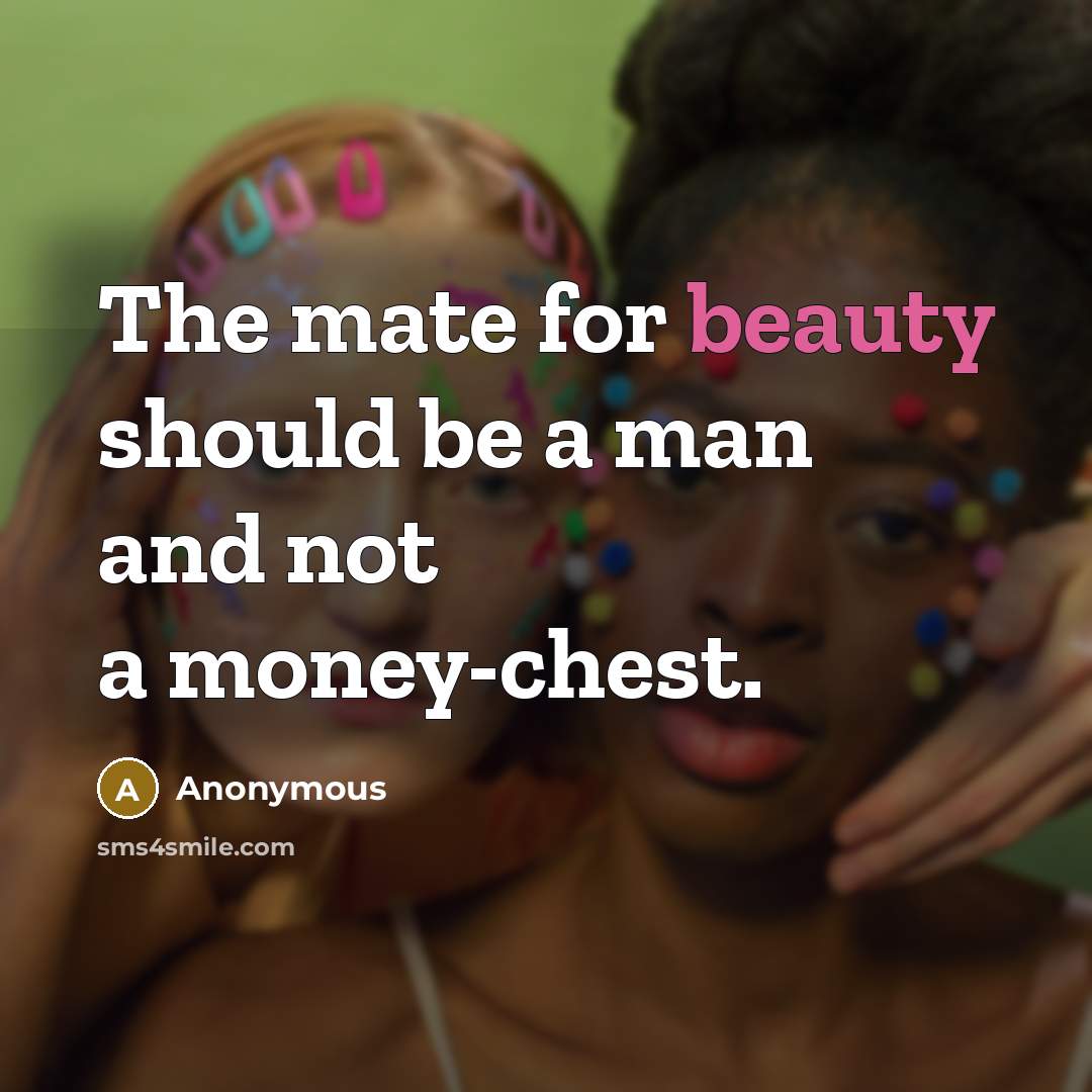 “The mate for beauty should be a man and not a money-chest.” quote by Anonymous