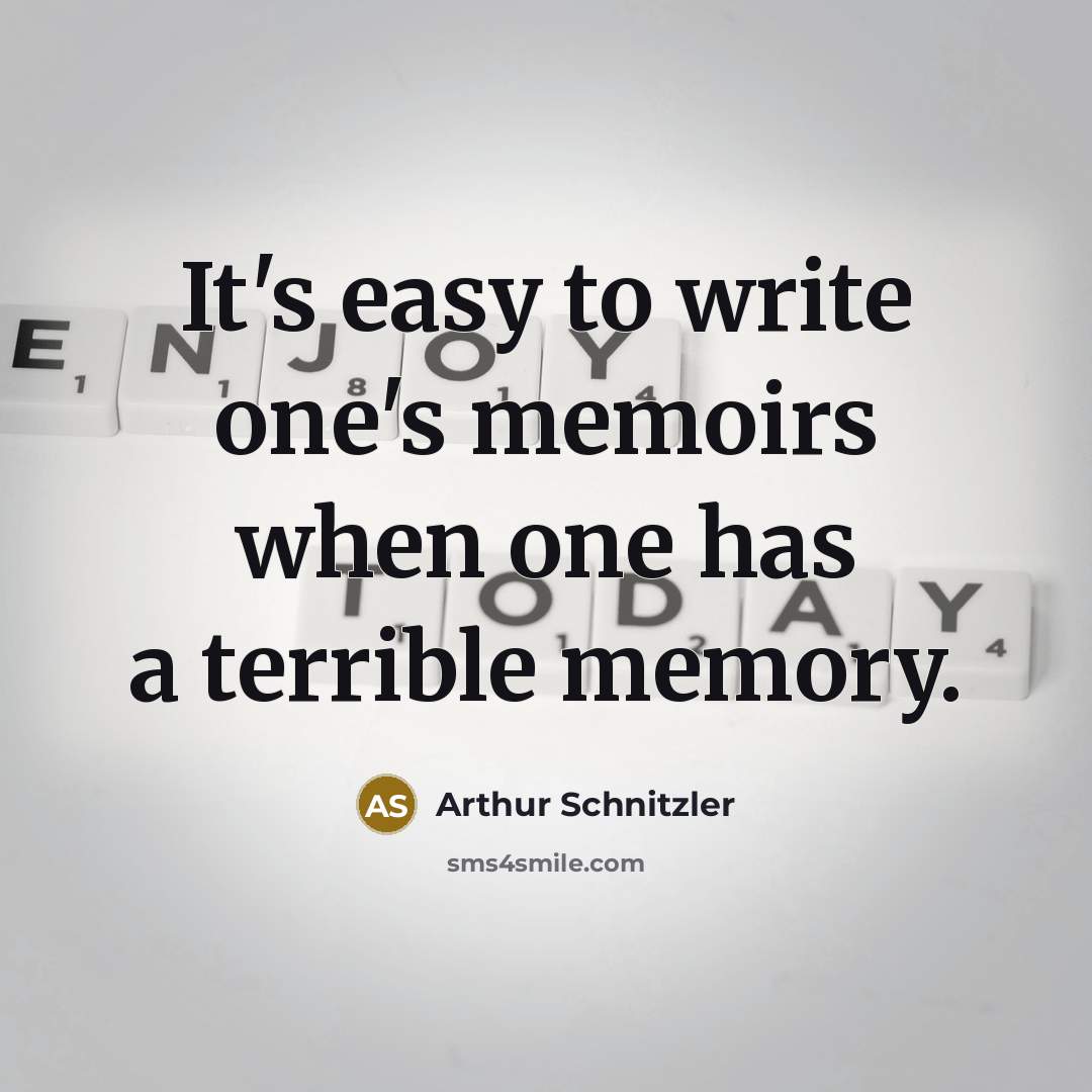“It's easy to write one's memoirs when one has a terrible memory.” quote by Arthur Schnitzler