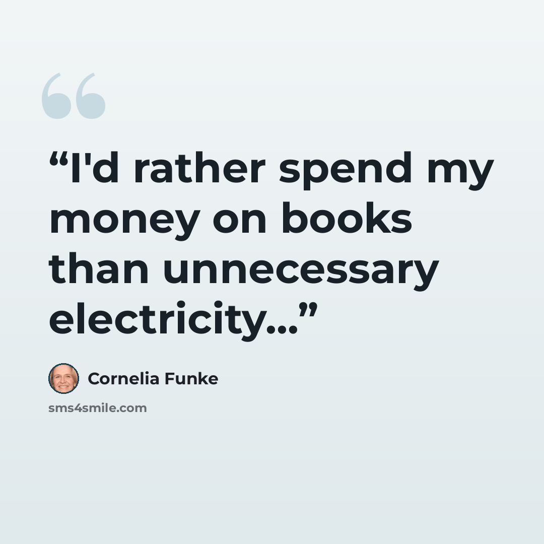 “I'd rather spend my money on books than unnecessary electricity...” quote by Cornelia Funke