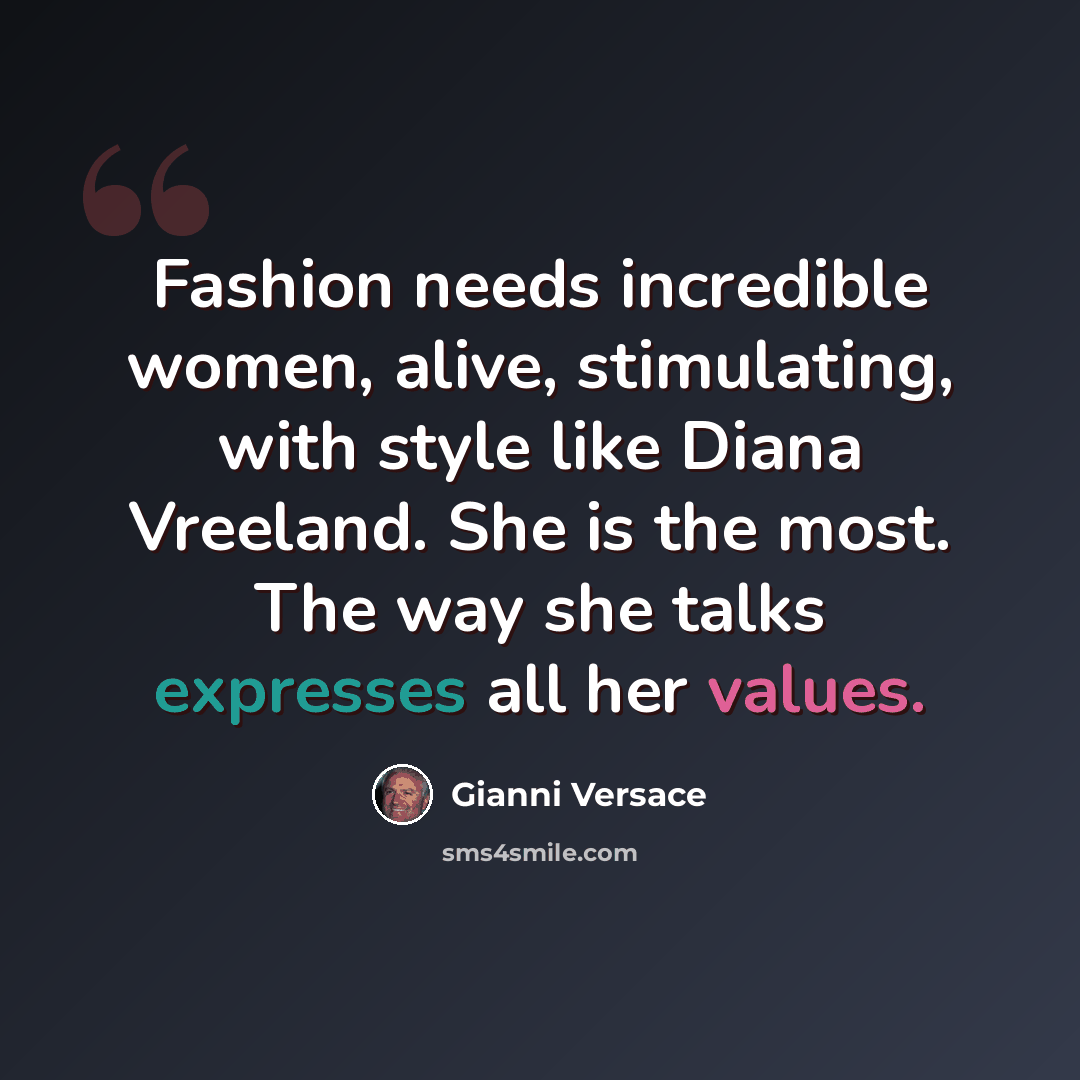 “Fashion needs incredible women, alive, stimulating, with style like Diana Vreeland. She is the most. The way she talks expresses all her values.” quote by Gianni Versace