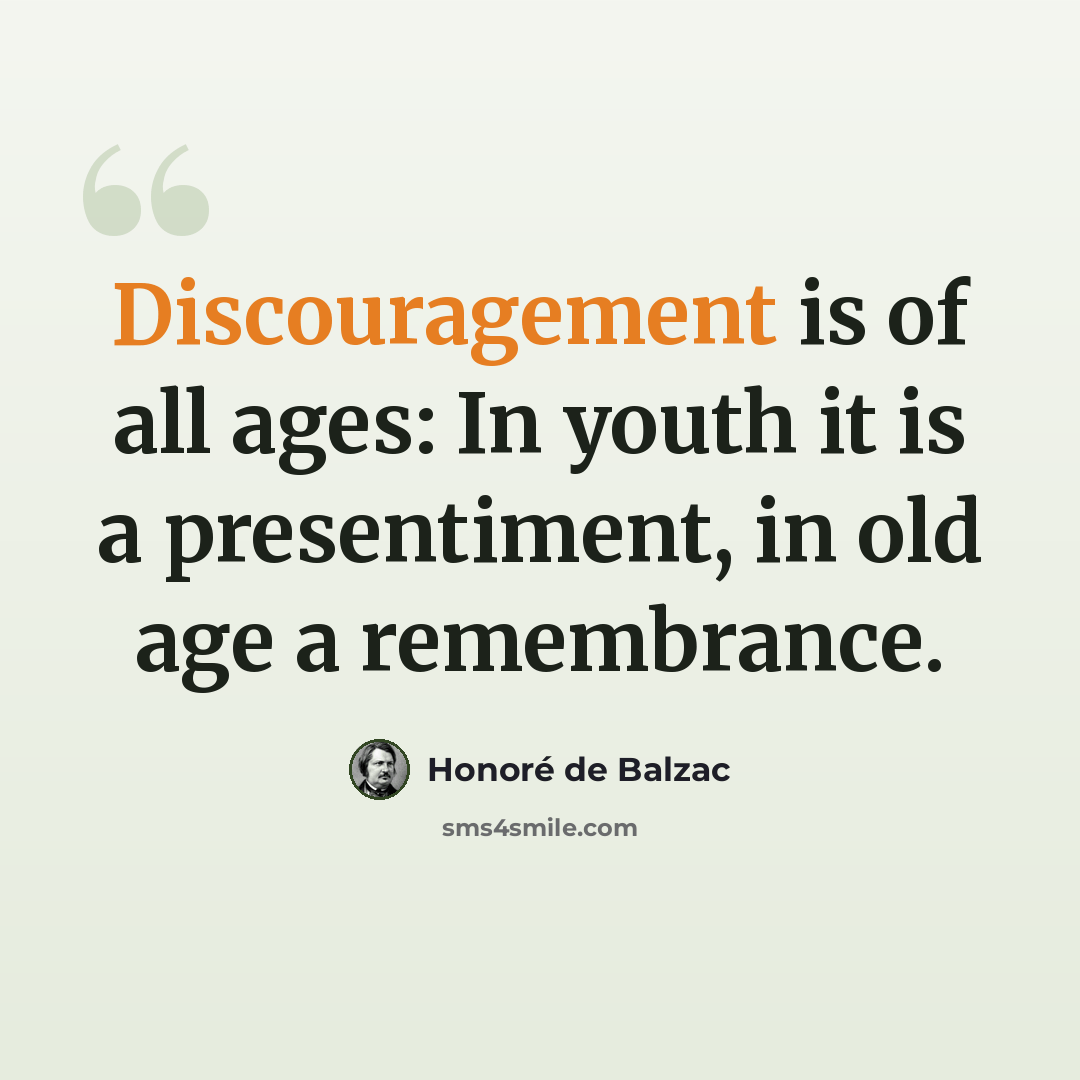 “Discouragement is of all ages: In youth it is a presentiment, in old age a remembrance.” quote by Honore de Balzac