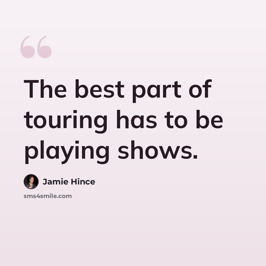 “The best part of touring has to be playing shows.” quote by Jamie Hince