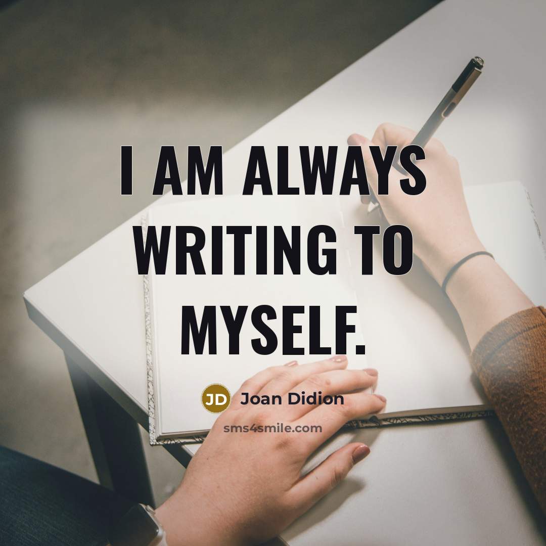 “I am always writing to myself.” quote by Joan Didion