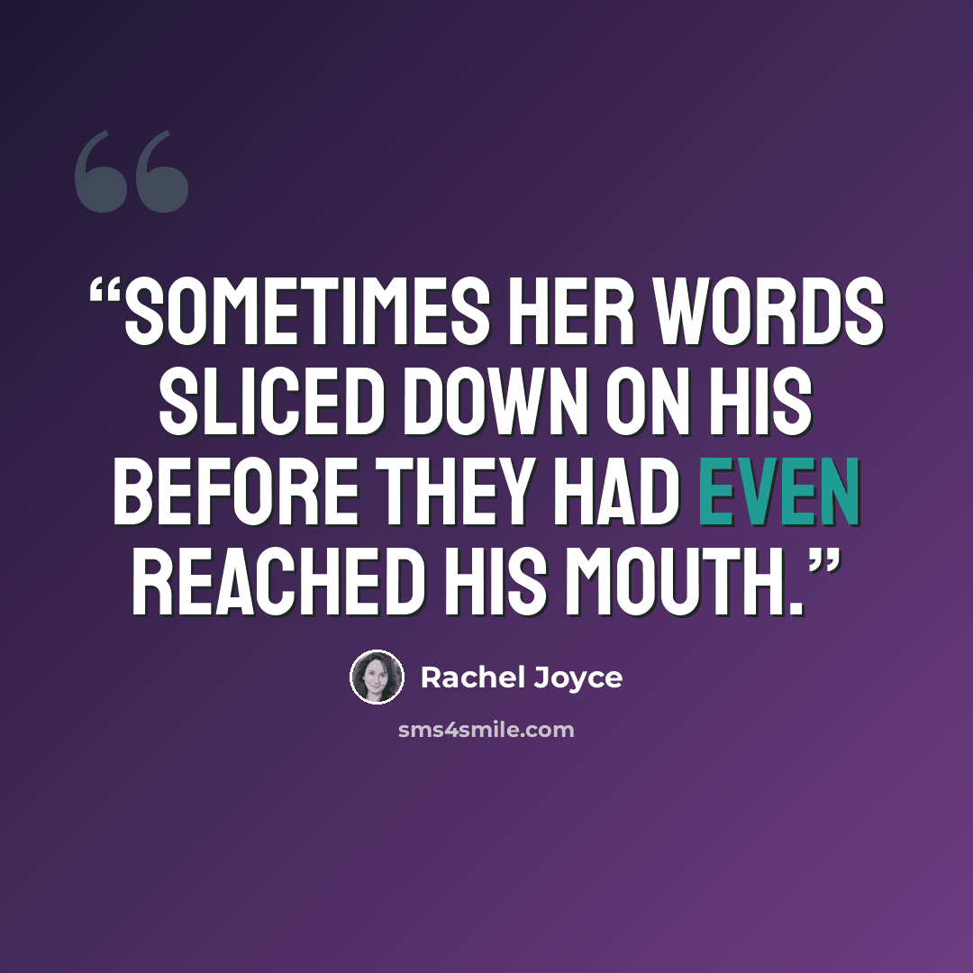 “Sometimes her words sliced down on his before they had even reached his mouth.” quote by Rachel Joyce