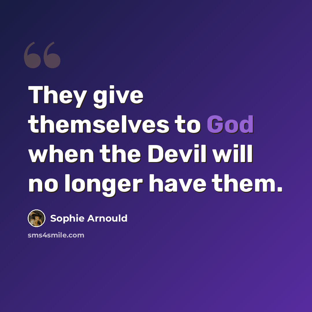 “They give themselves to God when the Devil will no longer have them.” quote by Sophie Arnould