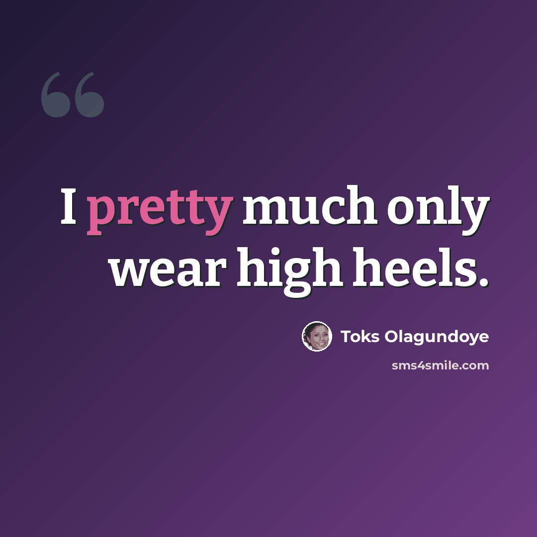 “I pretty much only wear high heels.” quote by Toks Olagundoye