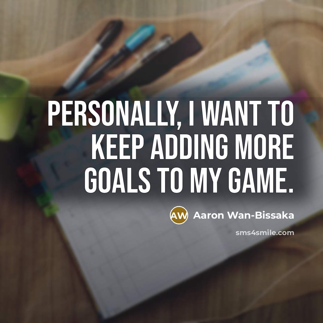 “Personally, I want to keep adding more goals to my game.” quote by Aaron Wan-Bissaka