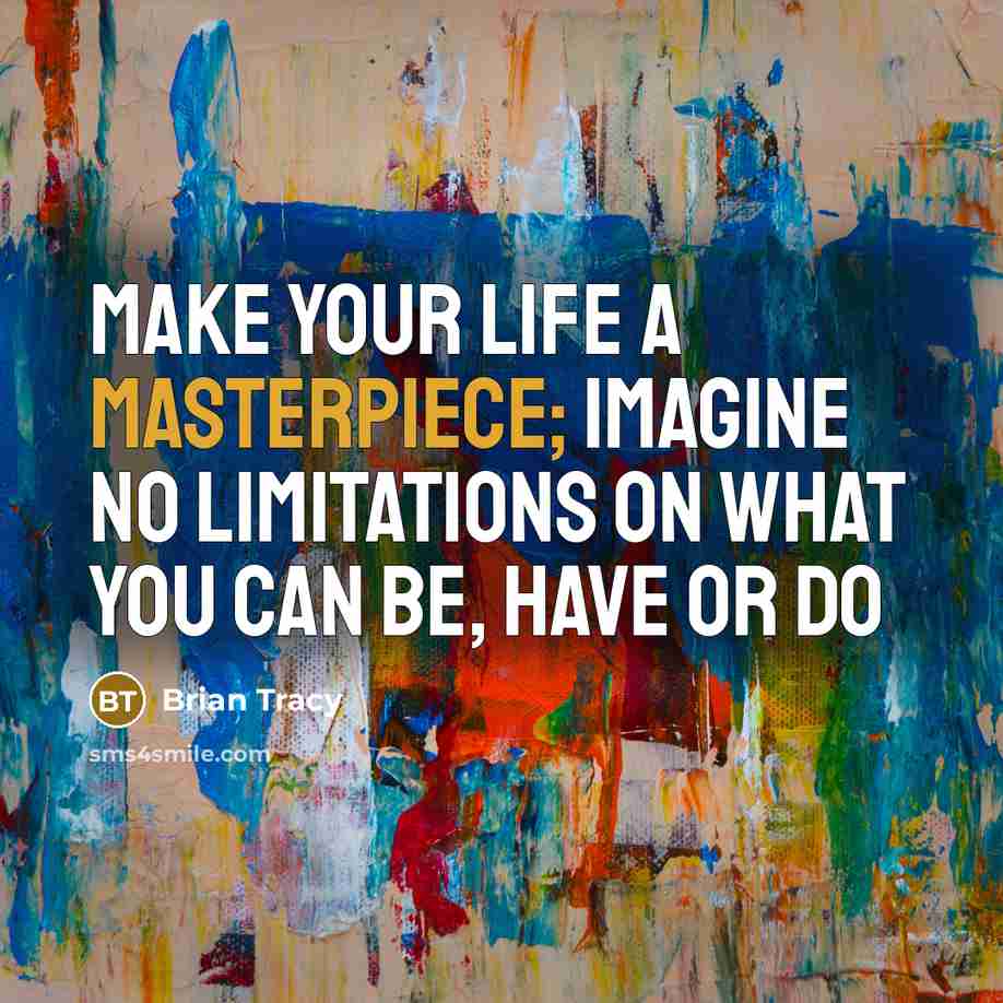 “Make your life a masterpiece; imagine no limitations on what you can be, have or do” quote by Brian Tracy