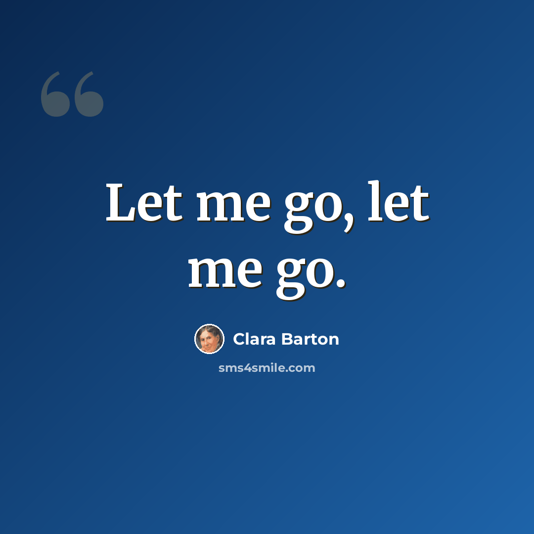 “Let me go, let me go.” quote by Clara Barton