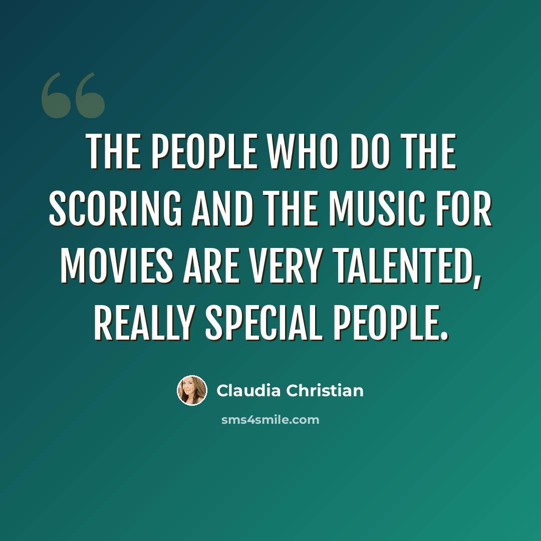 “The people who do the scoring and the music for movies are very talented, really special people.” quote by Claudia Christian