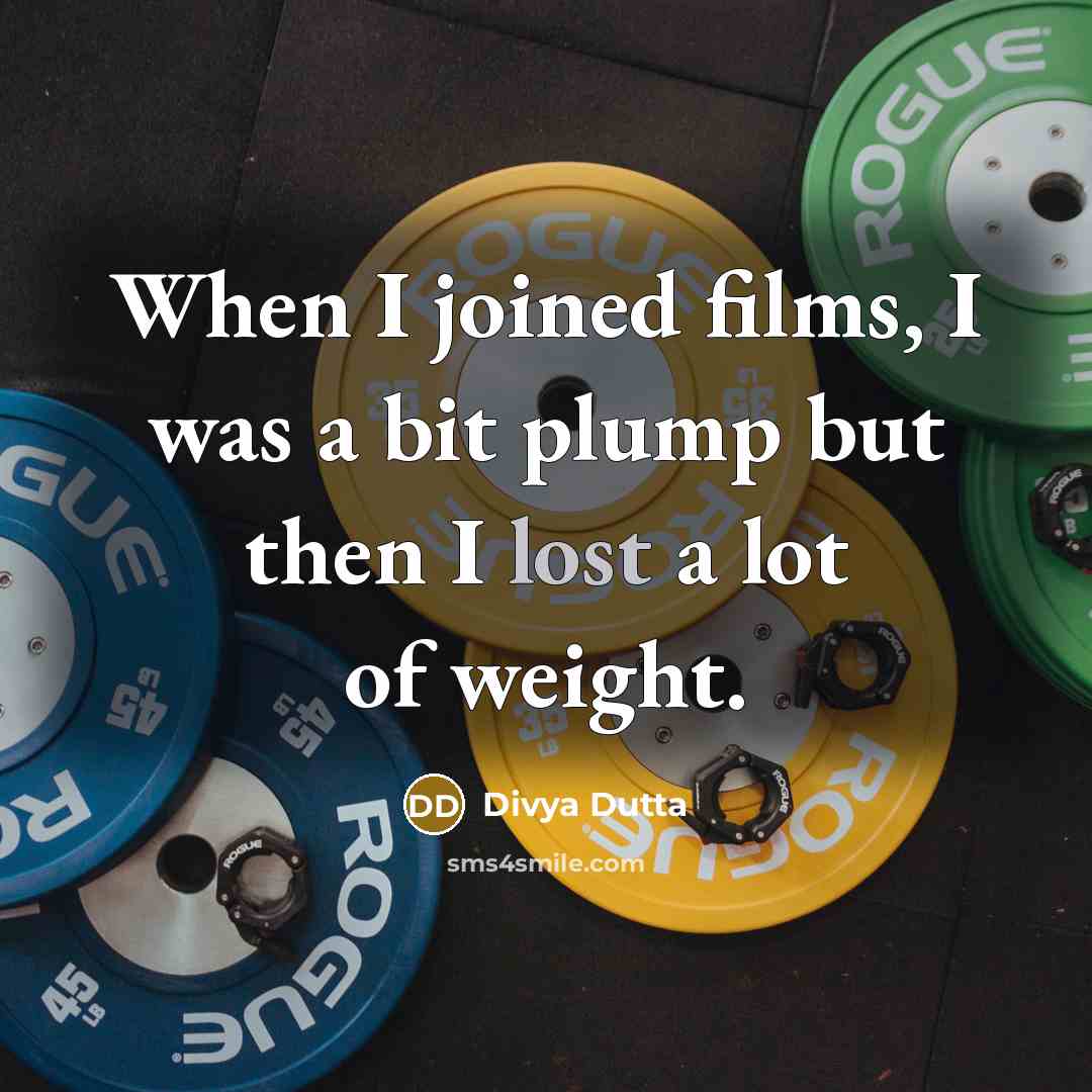 “When I joined films, I was a bit plump but then I lost a lot of weight.” quote by Divya Dutta