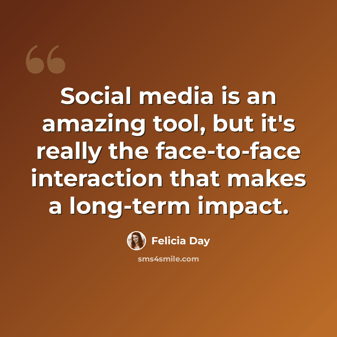 “Social media is an amazing tool, but it's really the face-to-face interaction that makes a long-term impact.” quote by Felicia Day