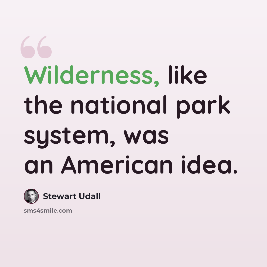 “Wilderness, like the national park system, was an American idea.” quote by Stewart Udall