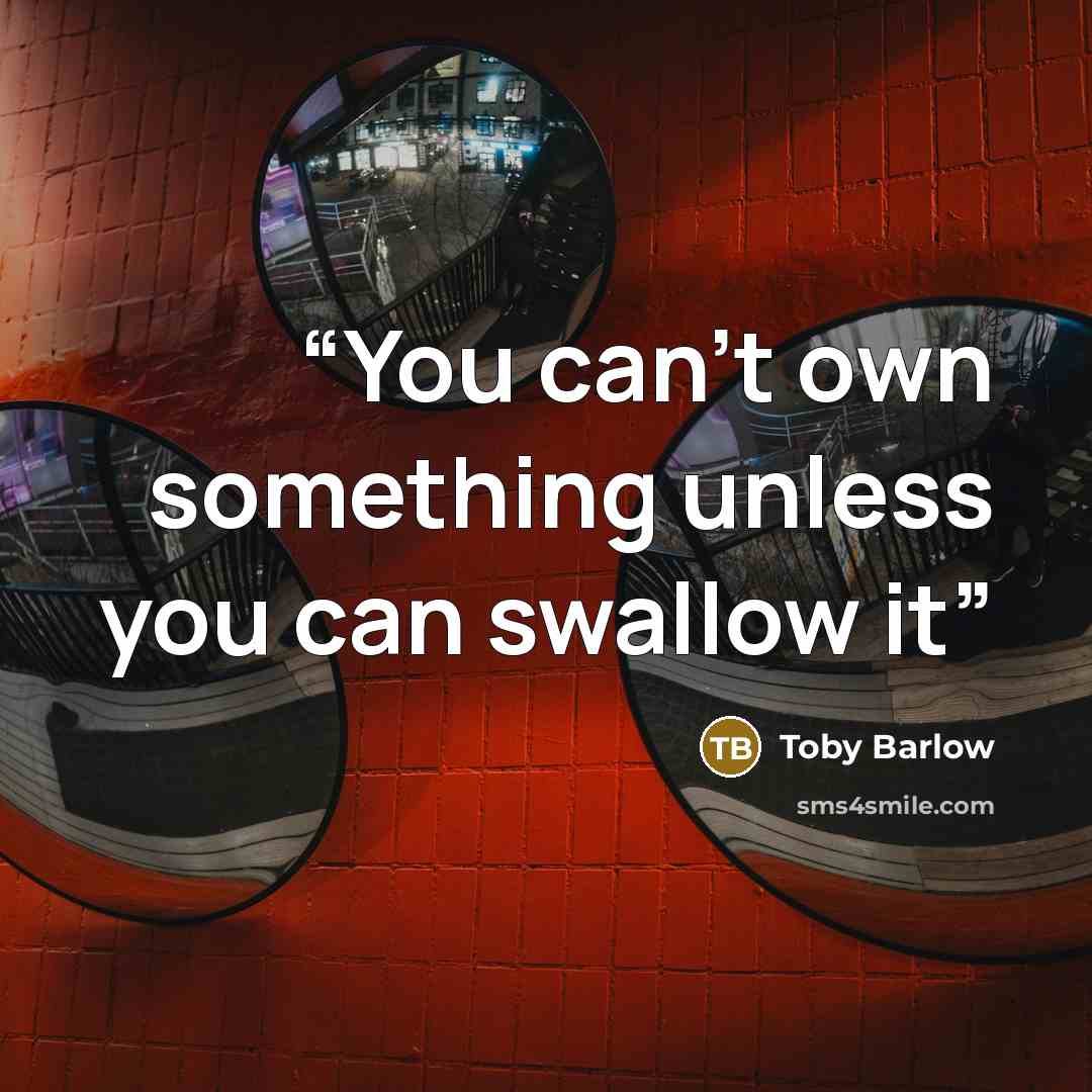 “You can’t own something unless you can swallow it” quote by Toby Barlow
