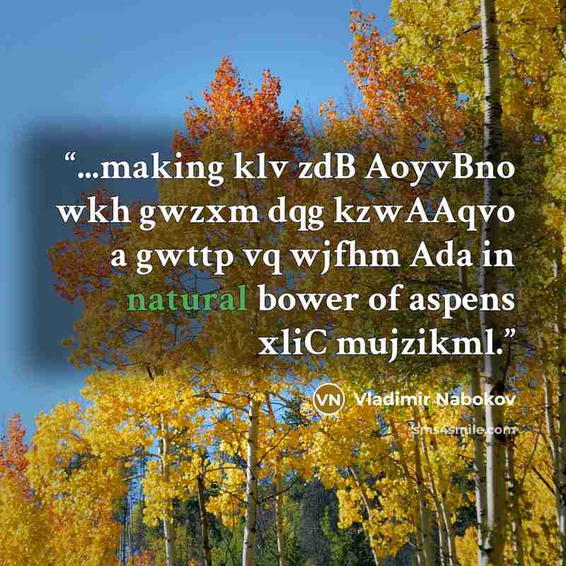“...making klv zdB AoyvBno wkh gwzxm dqg kzwAAqvo a gwttp vq wjfhm Ada in natural bower of aspens xliC mujzikml.” quote by Vladimir Nabokov