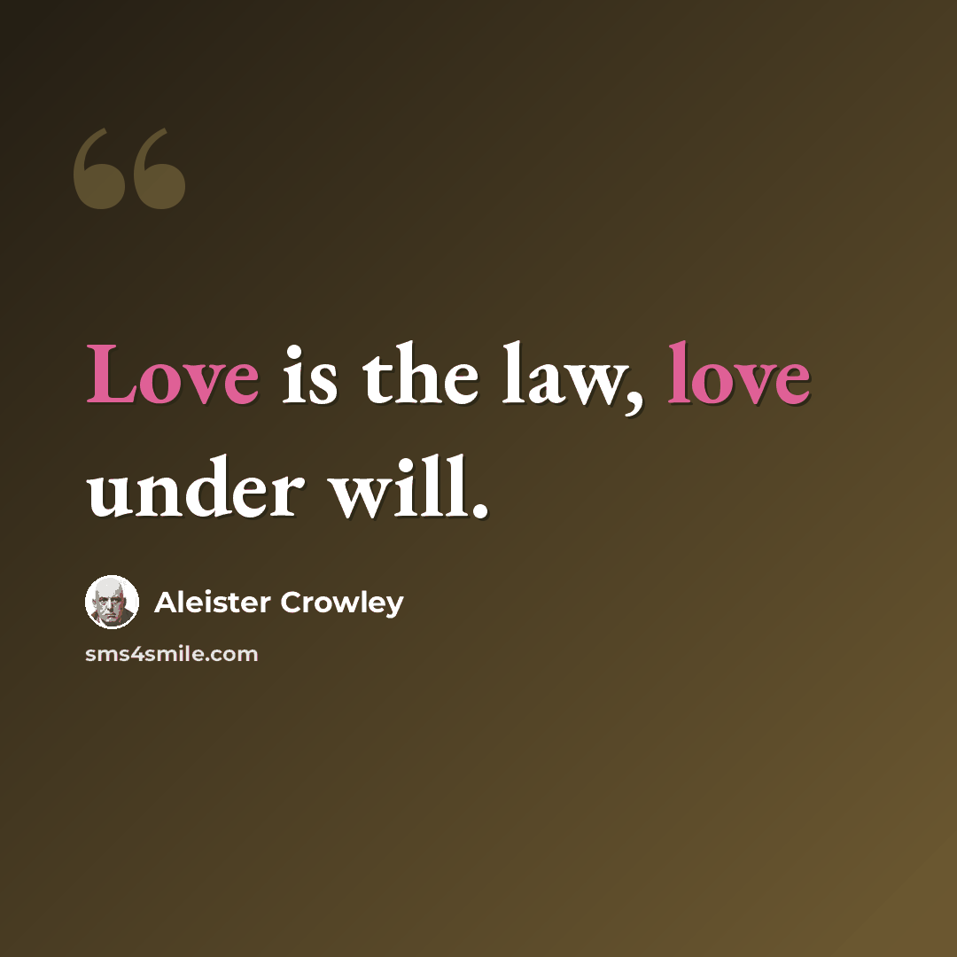 “Love is the law, love under will.” quote by Aleister Crowley