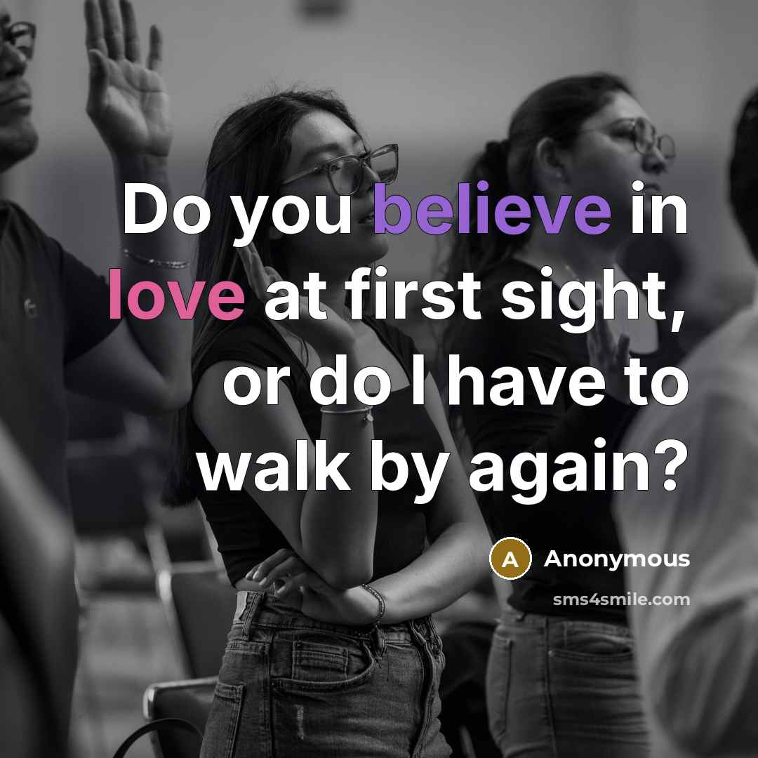 “Do you believe in love at first sight, or do I have to walk by again?” quote by Anonymous