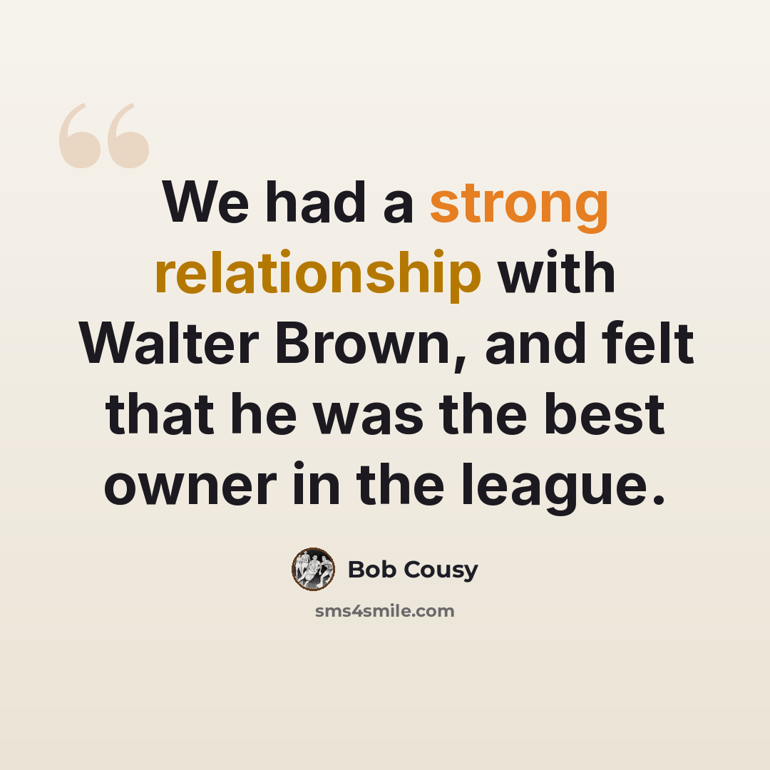 “We had a strong relationship with Walter Brown, and felt that he was the best owner in the league.” quote by Bob Cousy