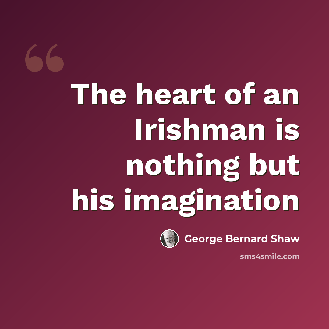 “The heart of an Irishman is nothing but his imagination” quote by George Bernard Shaw